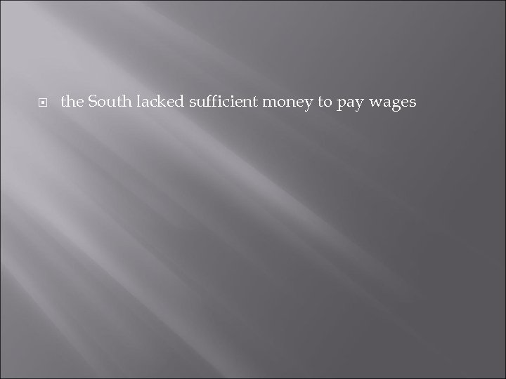  the South lacked sufficient money to pay wages 