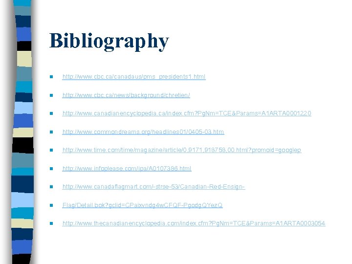Bibliography n http: //www. cbc. ca/canadaus/pms_presidents 1. html n http: //www. cbc. ca/news/background/chretien/ n