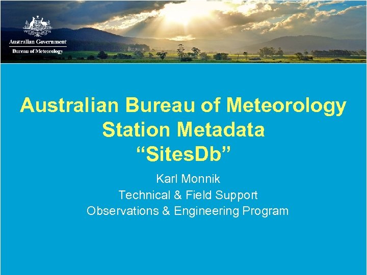 Australian Bureau of Meteorology Station Metadata “Sites. Db” Karl Monnik Technical & Field Support