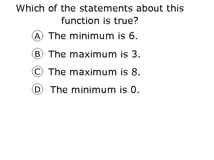 Which of the statements about this function is true? A The minimum is 6.