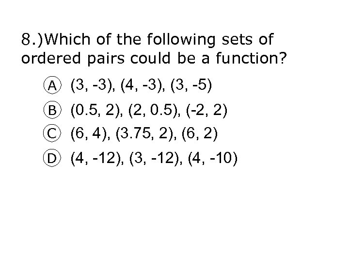 8. )Which of the following sets of ordered pairs could be a function? A