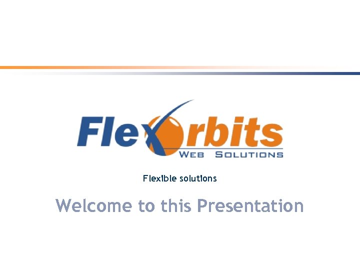 Flexible solutions Welcome to this Presentation 