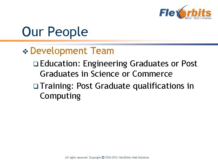 Our People v Development Team q Education: Engineering Graduates or Post Graduates in Science