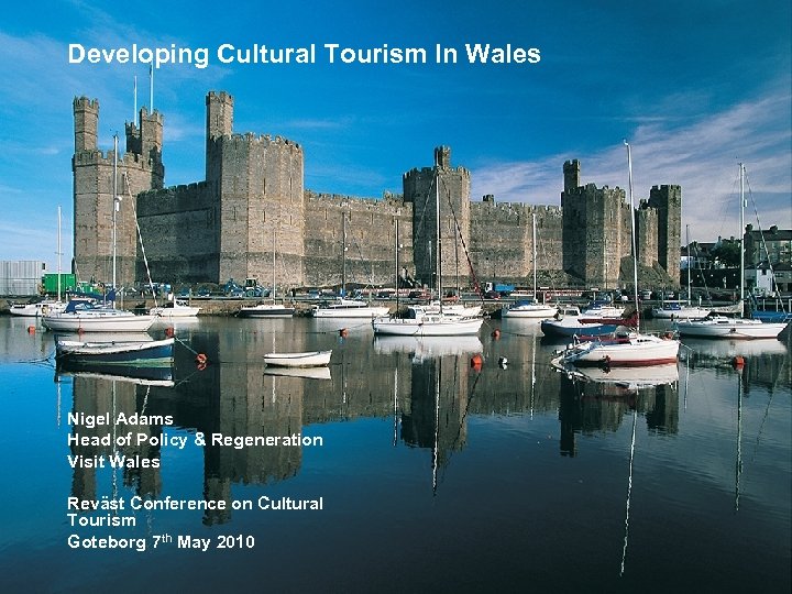 Developing Cultural Tourism In Wales Nigel Adams Head of Policy & Regeneration Visit Wales