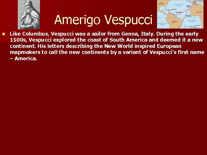 Amerigo Vespucci n Like Columbus, Vespucci was a sailor from Genoa, Italy. During the