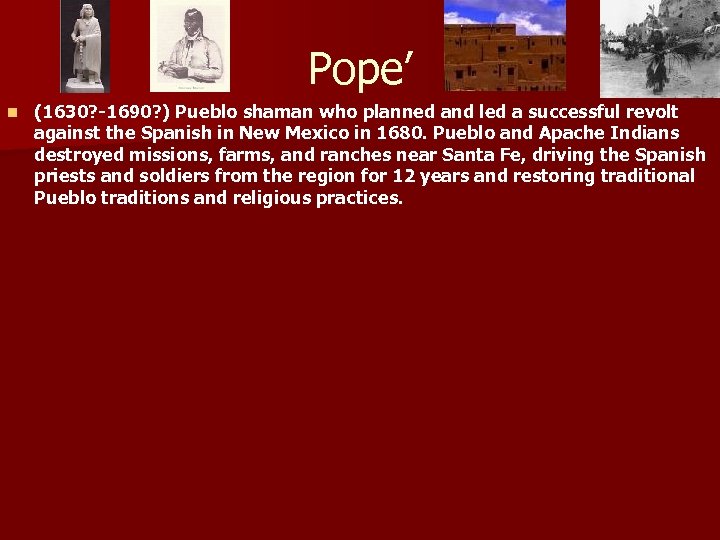 Pope’ n (1630? -1690? ) Pueblo shaman who planned and led a successful revolt