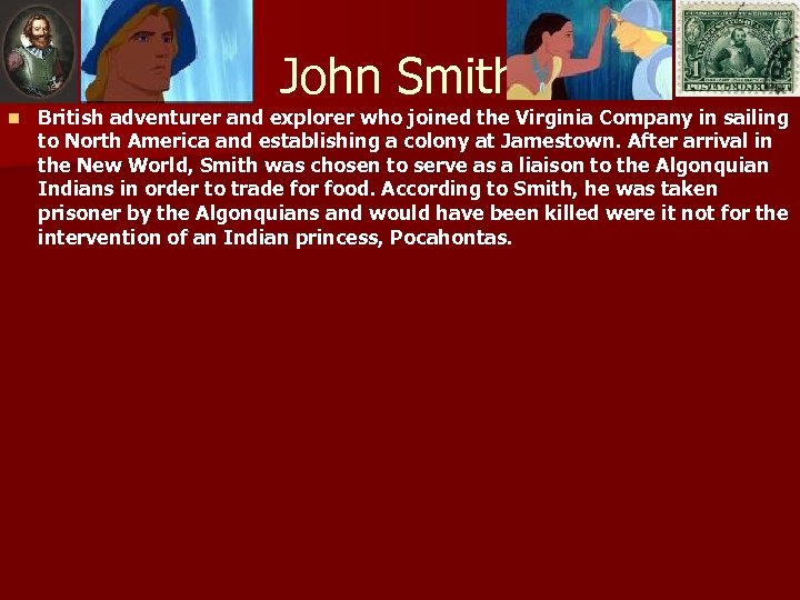 John Smith n British adventurer and explorer who joined the Virginia Company in sailing