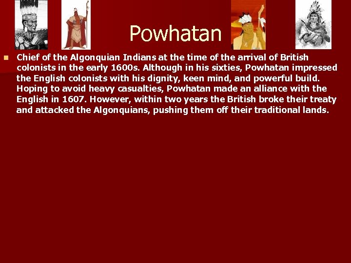 Powhatan n Chief of the Algonquian Indians at the time of the arrival of