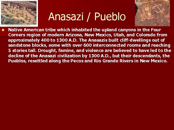 Anasazi / Pueblo n Native American tribe which inhabited the upland canyons in the