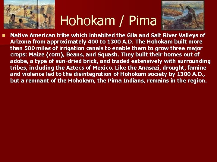 Hohokam / Pima n Native American tribe which inhabited the Gila and Salt River