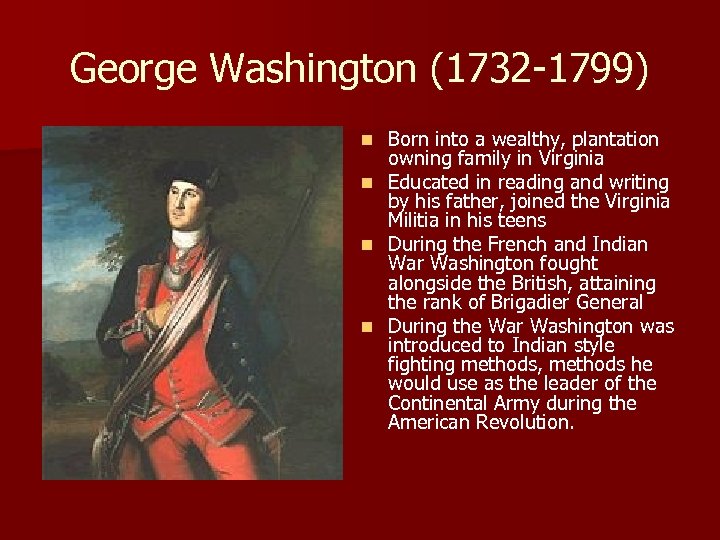 George Washington (1732 -1799) Born into a wealthy, plantation owning family in Virginia n