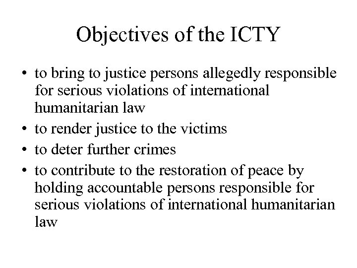 Objectives of the ICTY • to bring to justice persons allegedly responsible for serious