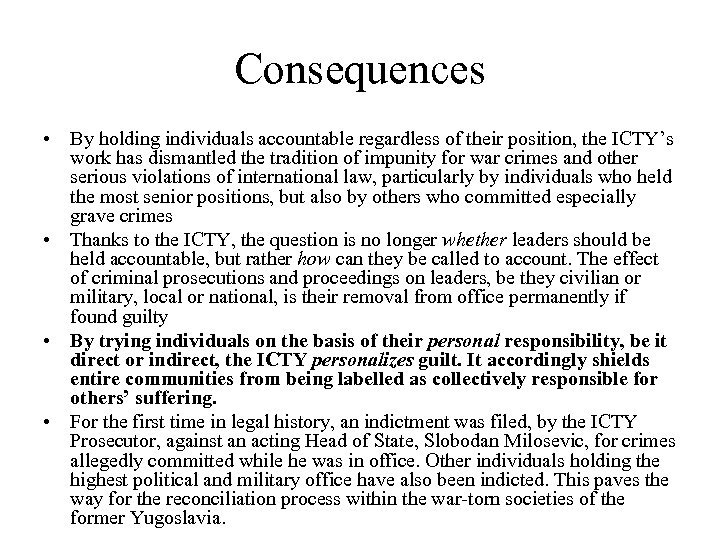 Consequences • By holding individuals accountable regardless of their position, the ICTY’s work has