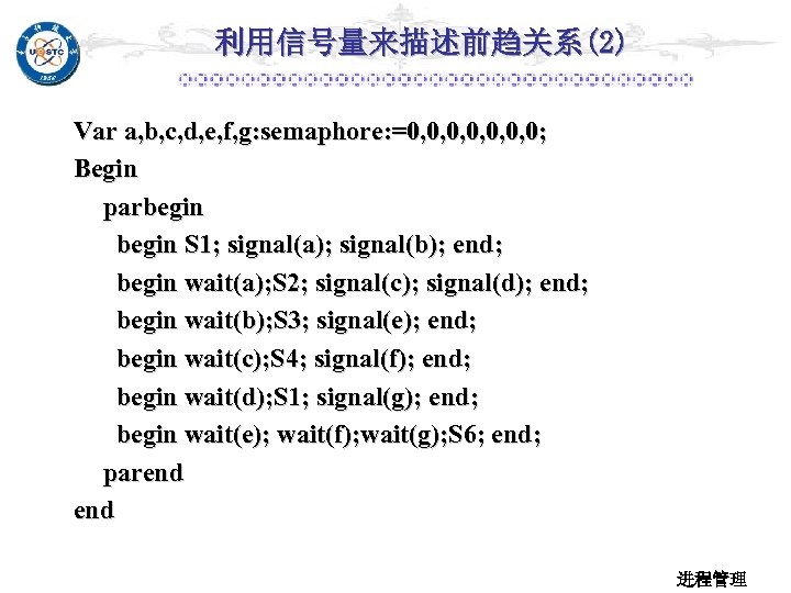 利用信号量来描述前趋关系(2) Var a, b, c, d, e, f, g: semaphore: =0, 0, 0, 0;