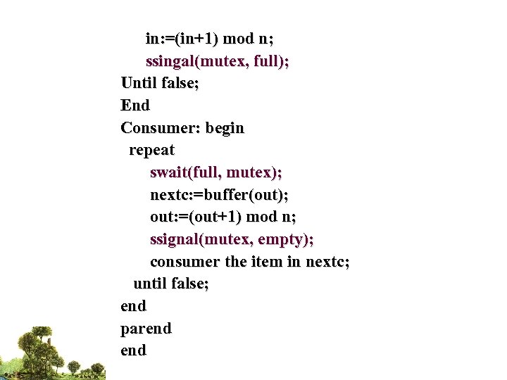 in: =(in+1) mod n; ssingal(mutex, full); Until false; End Consumer: begin repeat swait(full, mutex);