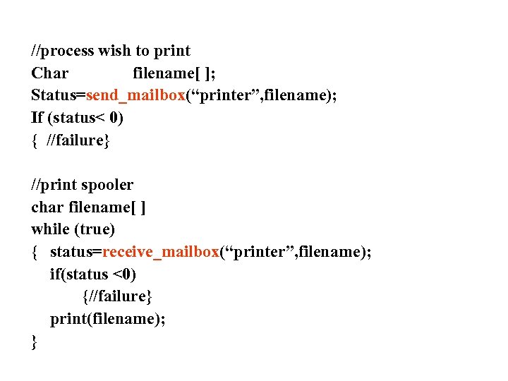 //process wish to print Char filename[ ]; Status=send_mailbox(“printer”, filename); If (status< 0) { //failure}