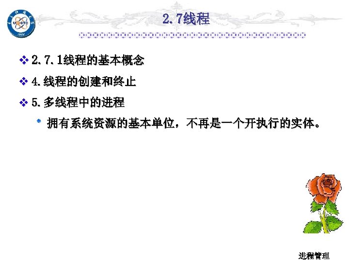 2. 7线程 v 2. 7. 1线程的基本概念 v 4. 线程的创建和终止 v 5. 多线程中的进程 ٭ 拥有系统资源的基本单位，不再是一个开执行的实体。