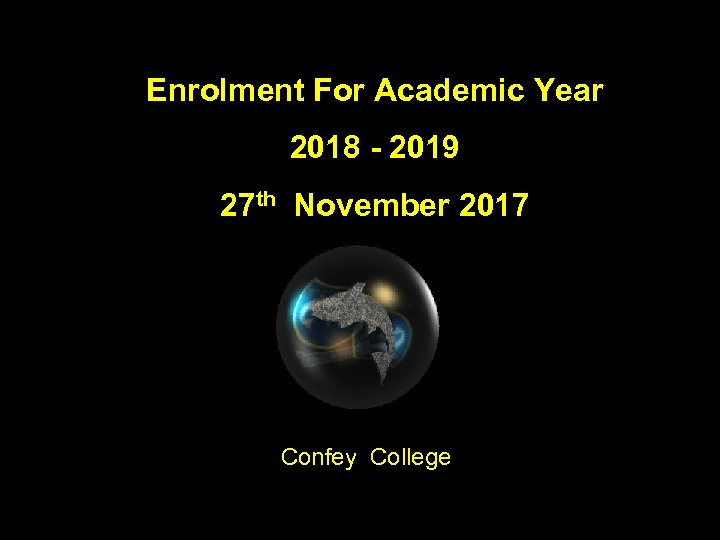 Enrolment For Academic Year 2018 - 2019 27 th November 2017 Confey College 