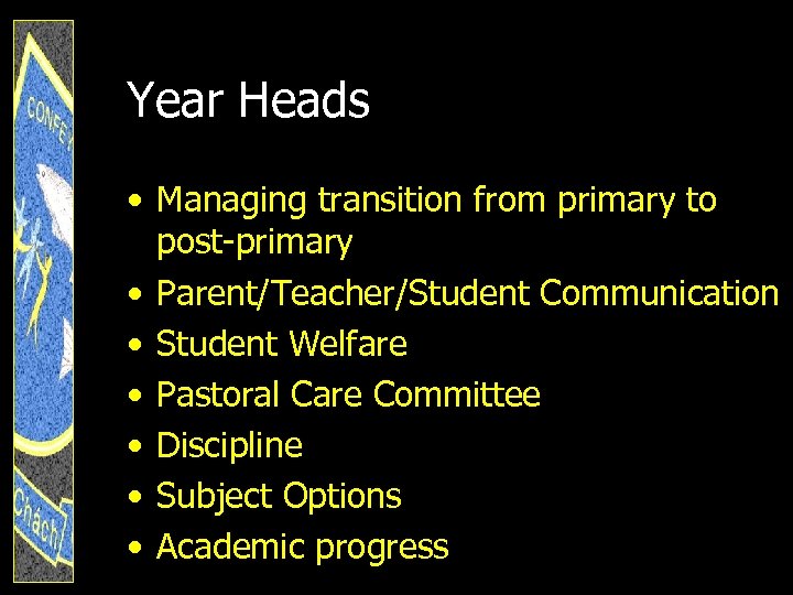 Year Heads • Managing transition from primary to post-primary • Parent/Teacher/Student Communication • Student