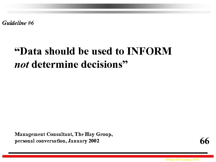 Guideline #6 “Data should be used to INFORM not determine decisions” Management Consultant, The