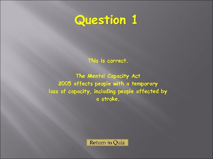 Question 1 This is correct. The Mental Capacity Act 2005 affects people with a