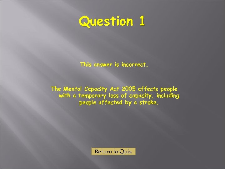 Question 1 This answer is incorrect. The Mental Capacity Act 2005 affects people with