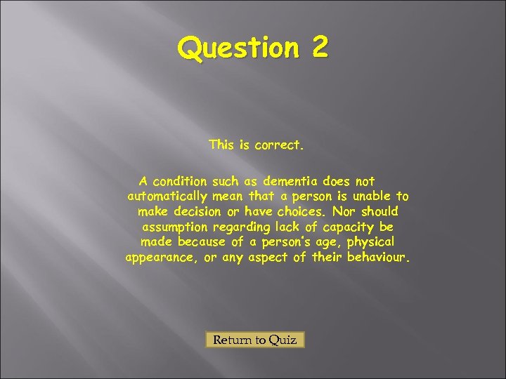 Question 2 This is correct. A condition such as dementia does not automatically mean