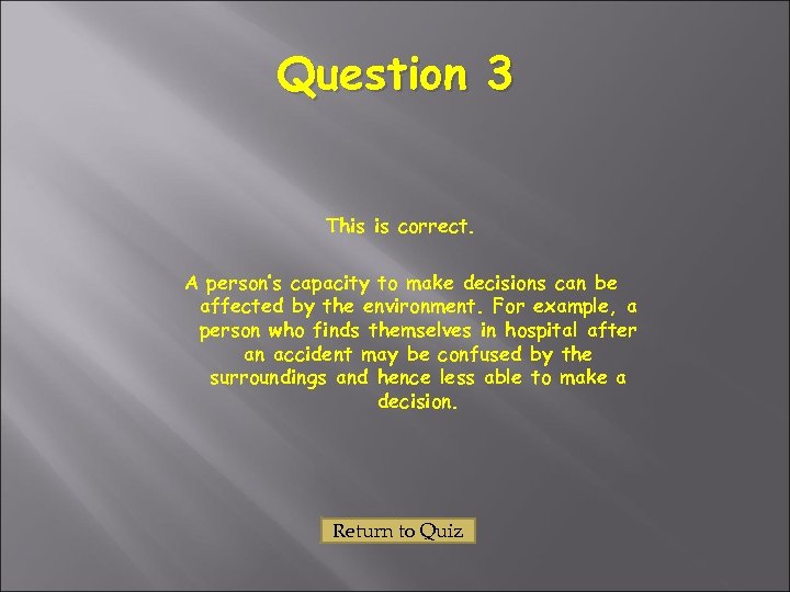Question 3 This is correct. A person’s capacity to make decisions can be affected