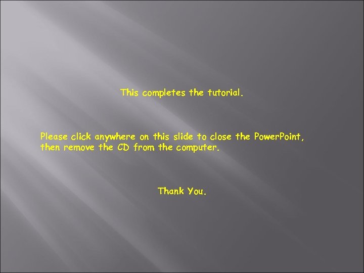 This completes the tutorial. Please click anywhere on this slide to close the Power.