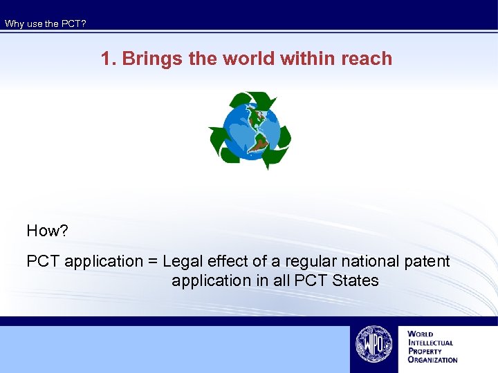 Why use the PCT? 1. Brings the world within reach How? PCT application =