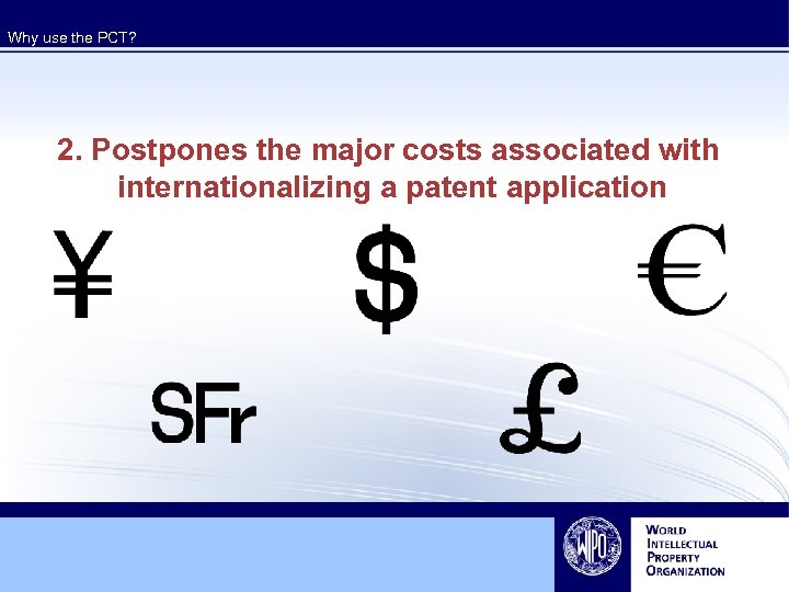 Why use the PCT? 2. Postpones the major costs associated with internationalizing a patent