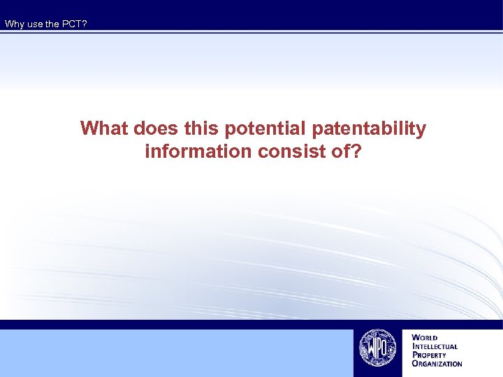 Why use the PCT? What does this potential patentability information consist of? 