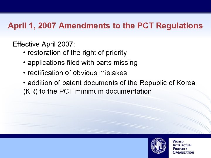 April 1, 2007 Amendments to the PCT Regulations Effective April 2007: • restoration of