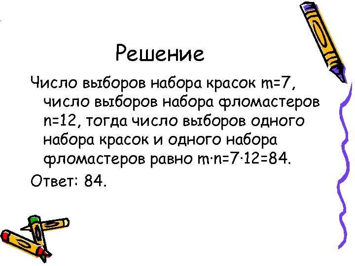 Решение Число выборов набора красок m=7, число выборов набора фломастеров n=12, тогда число выборов