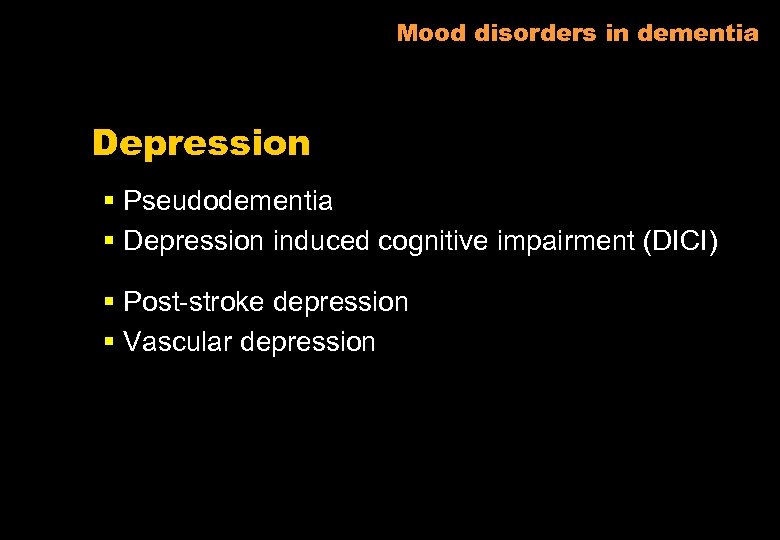 Mood disorders in dementia Depression § Pseudodementia § Depression induced cognitive impairment (DICI) §