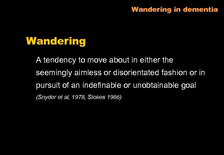 Wandering in dementia Wandering A tendency to move about in either the seemingly aimless