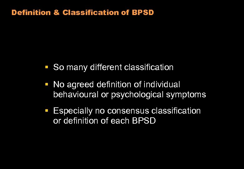 Definition & Classification of BPSD § So many different classification § No agreed definition