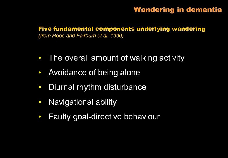 Wandering in dementia Five fundamental components underlying wandering (from Hope and Fairburn et al.