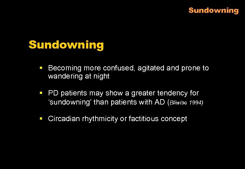 Sundowning § Becoming more confused, agitated and prone to wandering at night § PD