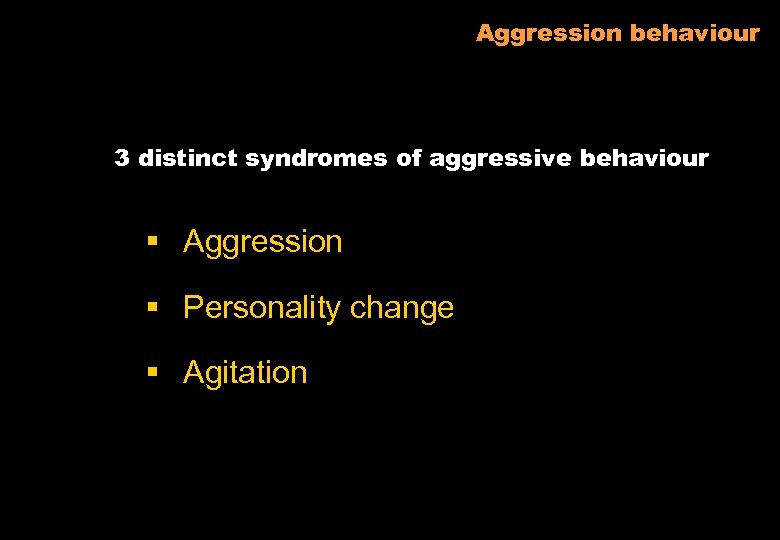 Aggression behaviour 3 distinct syndromes of aggressive behaviour § Aggression § Personality change §