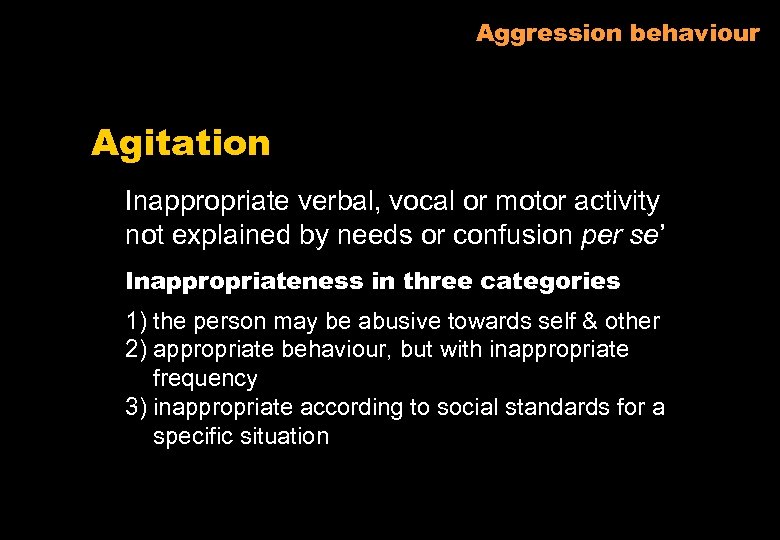 Aggression behaviour Agitation Inappropriate verbal, vocal or motor activity not explained by needs or