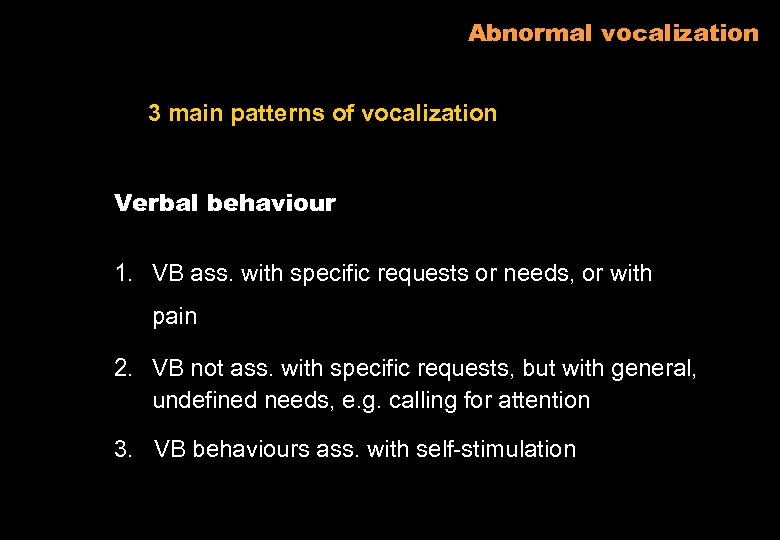 Abnormal vocalization 3 main patterns of vocalization Verbal behaviour 1. VB ass. with specific