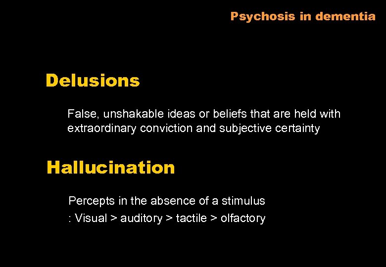 Psychosis in dementia Delusions False, unshakable ideas or beliefs that are held with extraordinary