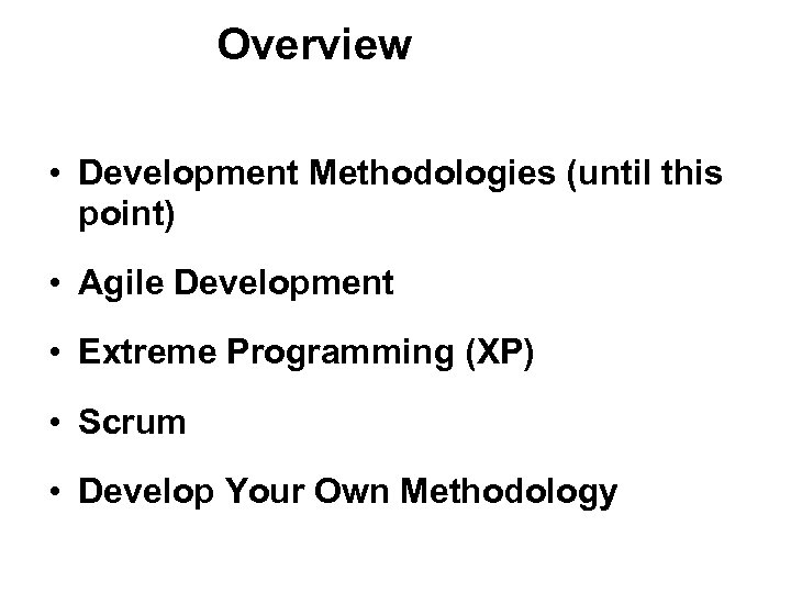 Overview • Development Methodologies (until this point) • Agile Development • Extreme Programming (XP)