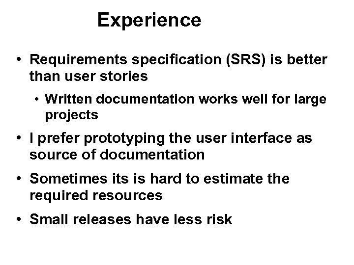 Experience • Requirements specification (SRS) is better than user stories • Written documentation works