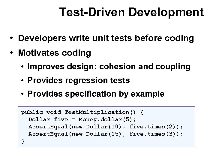 Test-Driven Development • Developers write unit tests before coding • Motivates coding • Improves