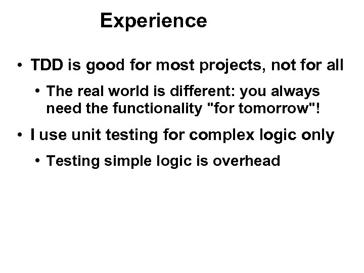 Experience • TDD is good for most projects, not for all • The real