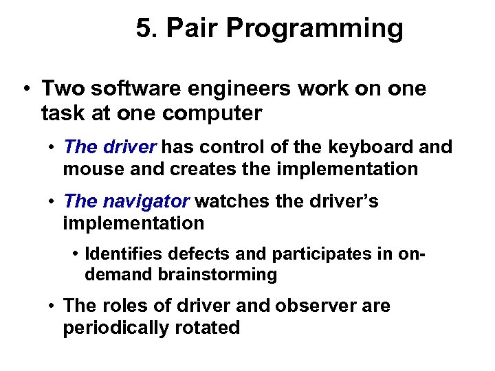 5. Pair Programming • Two software engineers work on one task at one computer