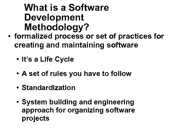 What is a Software Development Methodology? • formalized process or set of practices for