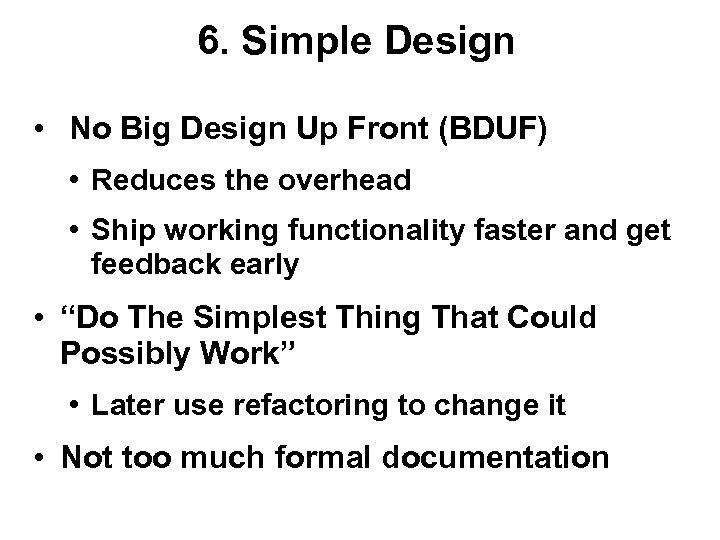 6. Simple Design • No Big Design Up Front (BDUF) • Reduces the overhead